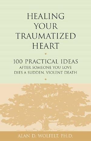 Immagine del venditore per Healing Your Traumatized Heart : 100 Practical Ideas After Someone You Love Dies a Sudden, Violent Death venduto da GreatBookPrices