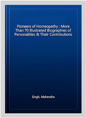 Seller image for Pioneers of Homeopathy : More Than 70 Illustrated Biographies of Personalities & Their Contributions for sale by GreatBookPrices