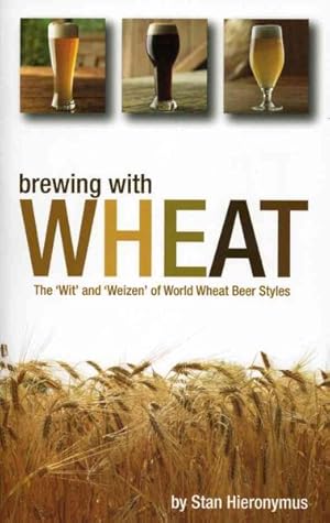 Imagen del vendedor de Brewing With Wheat : The 'wit' and 'weizen' of World Wheat Beer Styles a la venta por GreatBookPrices