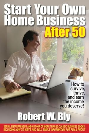 Seller image for Start Your Own Home Business After 50 : How to Survive, Thrive, and Earn the Income You Deserve! for sale by GreatBookPrices