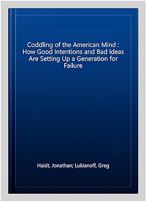 Bild des Verkufers fr Coddling of the American Mind : How Good Intentions and Bad Ideas Are Setting Up a Generation for Failure zum Verkauf von GreatBookPrices