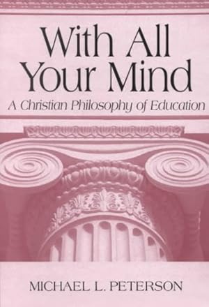 Seller image for With All Your Mind : A Christian Philosophy of Education for sale by GreatBookPrices
