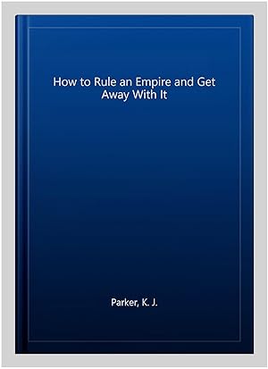 Image du vendeur pour How to Rule an Empire and Get Away With It mis en vente par GreatBookPrices