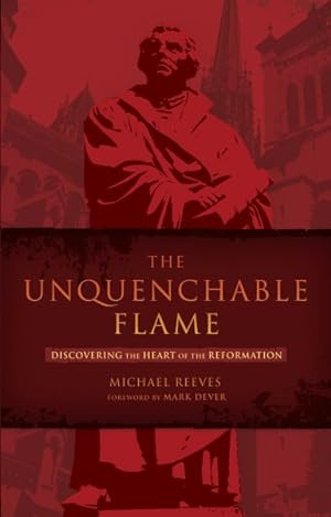 Imagen del vendedor de Unquenchable Flame : Discovering the Heart of the Reformation a la venta por GreatBookPrices