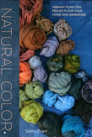 Imagen del vendedor de Natural Color : Vibrant Plant Dye Projects for Your Home and Wardrobe a la venta por GreatBookPrices