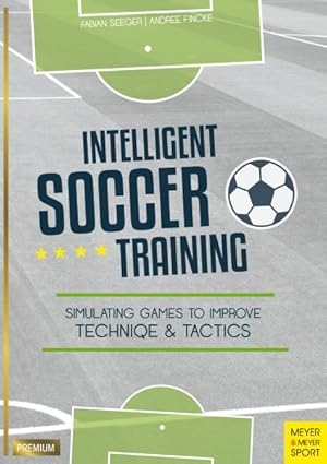 Seller image for Intelligent Soccer Training : Simulating Games to Improve Technique and Tactics for sale by GreatBookPrices