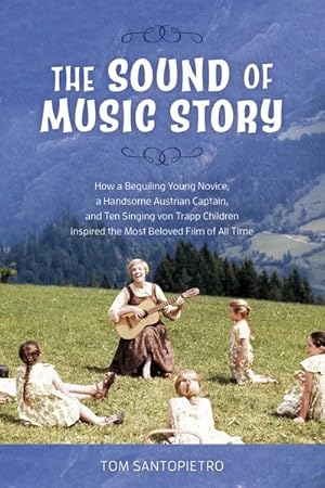 Imagen del vendedor de Sound of Music Story : How a Beguiling Young Novice, a Handsome Austrian Captain, and Ten Singing Von Trapp Children Inspired the Most Beloved Film of All Time a la venta por GreatBookPrices