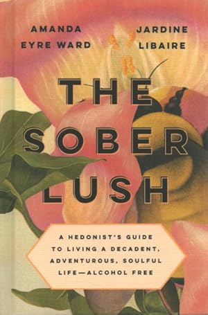 Imagen del vendedor de Sober Lush : A Hedonist's Guide to Living a Decadent, Adventurous, Soulful Life - Alcohol Free a la venta por GreatBookPrices