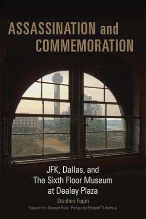 Bild des Verkufers fr Assassination and Commemoration : JFK, Dallas, and the Sixth Floor Museum at Dealey Plaza zum Verkauf von GreatBookPrices