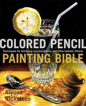 Imagen del vendedor de Colored Pencil Painting Bible : Techniques for Achieving Luminous Color and Ultrarealistic Effects a la venta por GreatBookPrices