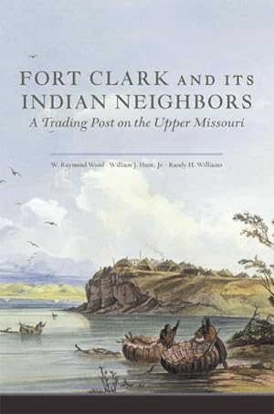Bild des Verkufers fr Fort Clark and Its Indian Neighbors : A Trading Post on the Upper Missouri zum Verkauf von GreatBookPrices