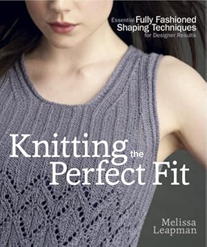 Seller image for Knitting the Perfect Fit : Essential Fully Fashioned Shaping Techniques for Designer Results for sale by GreatBookPrices