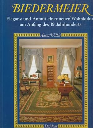 Biedermeier : [Eleganz u. Anmut e. neuen Wohnkultur am Anfang d. 19. Jh.]. Angus Wilkie. [Aus d. ...