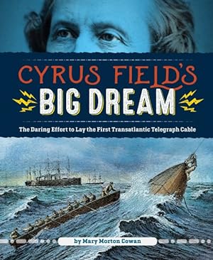 Seller image for Cyrus Field's Big Dream : The Daring Effort to Lay the First Transatlantic Telegraph Cable for sale by GreatBookPrices