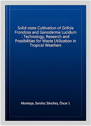 Immagine del venditore per Solid-state Cultivation of Grifola Frondosa and Ganoderma Lucidum : Technology, Research and Possibilities for Waste Utilization in Tropical Weathers venduto da GreatBookPrices