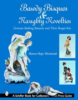 Imagen del vendedor de Bawdy Bisques And Naughty Novelties : German Bathing Beauties And Their Risqu'e Kin a la venta por GreatBookPrices