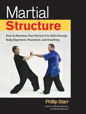 Bild des Verkufers fr Martial Structure : How to Maximize Your Martial Arts Skills Through Body Alignment, Movement, and Breathing zum Verkauf von GreatBookPrices