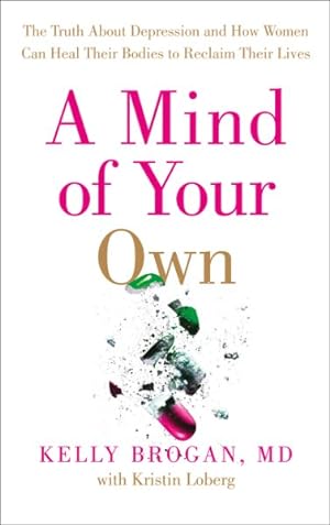 Image du vendeur pour Mind of Your Own : The Truth About Depression and How Women Can Heal Their Bodies to Reclaim Their Lives mis en vente par GreatBookPrices
