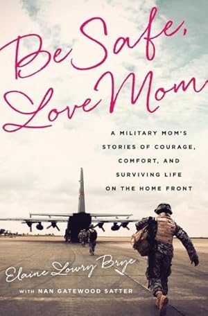 Imagen del vendedor de Be Safe, Love Mom : A Military Mom's Stories of Courage, Comfort, and Surviving Life on the Home Front a la venta por GreatBookPrices