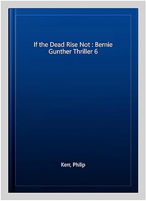 Imagen del vendedor de If the Dead Rise Not : Bernie Gunther Thriller 6 a la venta por GreatBookPrices