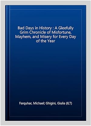 Seller image for Bad Days in History : A Gleefully Grim Chronicle of Misfortune, Mayhem, and Misery for Every Day of the Year for sale by GreatBookPrices