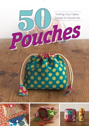 Seller image for 50 Pouches : Putting Your Fabric Scraps to Good Use for sale by GreatBookPrices