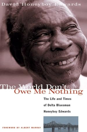 Seller image for World Don't Owe Me Nothing : The Life and Times of Delta Bluesman Honeyboy Edwards for sale by GreatBookPrices