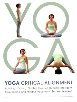 Image du vendeur pour Yoga Critical Alignment : Building a Strong, Flexible Practice Through Intelligent Sequencing and Mindful Movement mis en vente par GreatBookPrices