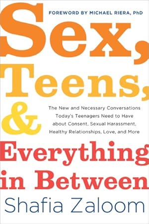 Seller image for Sex, Teens, & Everything in Between : The New and Necessary Conversations Today's Teenagers Need to Have About Consent, Sexual Harassment, Healthy Relationships, Love, and More for sale by GreatBookPrices