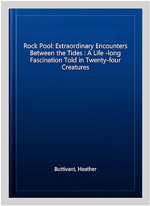 Immagine del venditore per Rock Pool: Extraordinary Encounters Between the Tides : A Life -long Fascination Told in Twenty-four Creatures venduto da GreatBookPrices