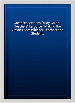 Immagine del venditore per Great Expectations Study Guide - Teachers' Resource : Making the Classics Accessible for Teachers and Students venduto da GreatBookPrices