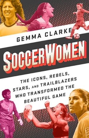 Imagen del vendedor de Soccerwomen : The Icons, Rebels, Stars, and Trailblazers Who Transformed the Beautiful Game a la venta por GreatBookPrices
