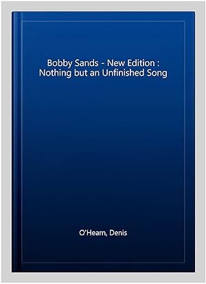 Imagen del vendedor de Bobby Sands - New Edition : Nothing but an Unfinished Song a la venta por GreatBookPrices