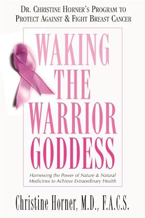 Seller image for Waking the Warrior Goddess : Dr. Christine Horner's Program to Protect Against & Fight Breast Cancer for sale by GreatBookPrices