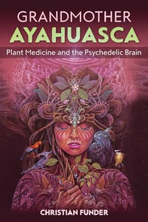Seller image for Grandmother Ayahuasca : Plant Medicine and the Psychedelic Brain for sale by GreatBookPrices