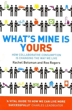 Image du vendeur pour What's Mine Is Yours : How Collaborative Consumption Is Changing the Way We Live mis en vente par GreatBookPrices