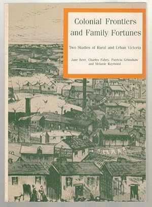 Immagine del venditore per Colonial Frontiers and Family Fortunes. Two Studies of Rural and Urban Victoria. venduto da Time Booksellers