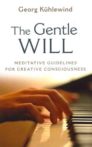 Seller image for Gentle Will : Guidelines for Creative Consciousness; From What is Thought to Thinking, From What is Felt to Feeling, From What is Willed tol Willing for sale by GreatBookPrices