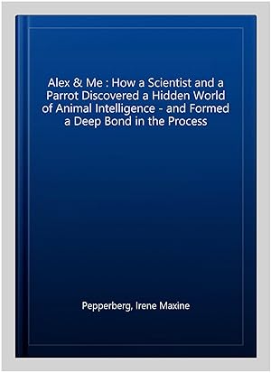 Seller image for Alex & Me : How a Scientist and a Parrot Discovered a Hidden World of Animal Intelligence - and Formed a Deep Bond in the Process for sale by GreatBookPrices