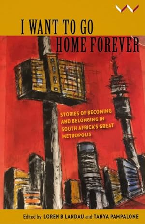 Seller image for I Want to Go Home Forever : Stories of Becoming and Belonging in South Africa?s Great Metropolis for sale by GreatBookPrices