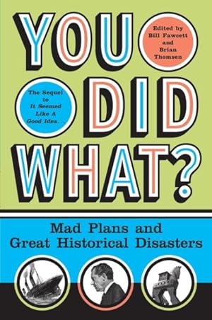 Imagen del vendedor de You Did What? : Mad Plans and Great Historical Disasters a la venta por GreatBookPrices