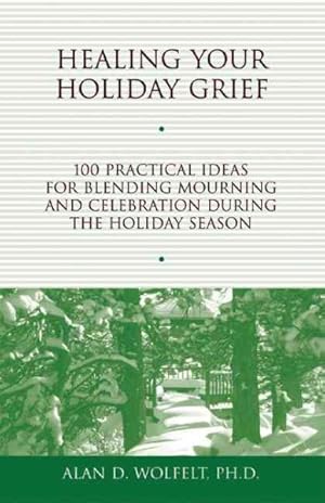 Immagine del venditore per Healing Your Holiday Grief : 100 Practical Ideas for Blending Mourning And Celebration During the Holiday Season venduto da GreatBookPrices