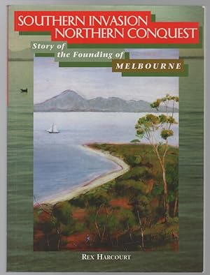 Seller image for Southern Invasion Northern Conquest. Story of the Founding of Melbourne. for sale by Time Booksellers
