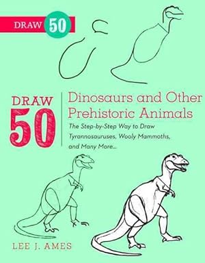Seller image for Draw 50 Dinosaurs and Other Prehistoric Animals : The Step-by-Step Way to Draw Tyrannosauruses, Wooly Mammoths, and Many More for sale by GreatBookPrices