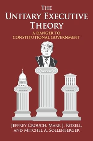 Image du vendeur pour Unitary Executive Theory : A Danger to Constitutional Government mis en vente par GreatBookPrices