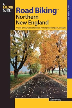 Seller image for Road Biking Northern New England : A Guide to the Greatest Bike Rides in Vermont, New Hampshire, and Maine for sale by GreatBookPricesUK
