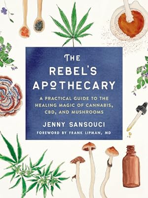 Imagen del vendedor de Rebel's Apothecary : A Practical Guide to the Healing Magic of Cannabis, CBD, and Mushrooms a la venta por GreatBookPrices