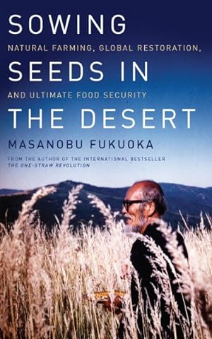 Imagen del vendedor de Sowing Seeds in the Desert : Natural Farming, Global Restoration, and Ultimate Food Security a la venta por GreatBookPrices