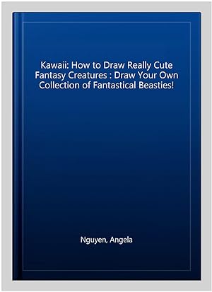 Kawaii Draw Your Own Collection of Fantastical Beasties! How to Draw Really Cute Fantasy Creatures