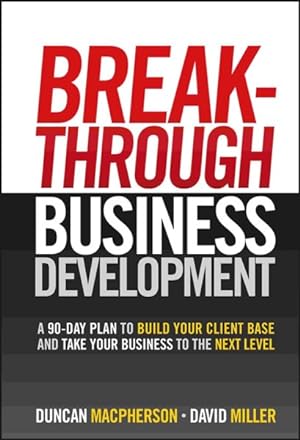 Bild des Verkufers fr Breakthrough Business Development : A 90-day Plan to Build Your Client Base and Take Your Business to the Next Level zum Verkauf von GreatBookPrices